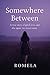 Somewhere Between: A true story of grief, love, and the space we never name