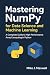 Mastering NumPy for Data Science and Machine Learning: A Complete Guide to High-Performance Array Computing in Python (The CodeCraft Series)