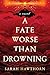 A Fate Worse Than Drowning
