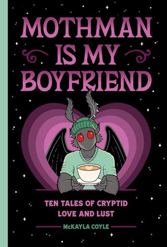 Mothman Is My Boyfriend: Ten Tales of Cryptid Love and Lust (Hardcover)