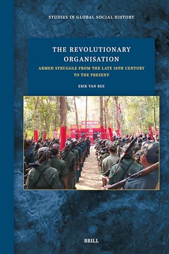 The Revolutionary Organisation: Armed Struggle from the Late 18th Century to the Present (Studies in Global Social History, 57)