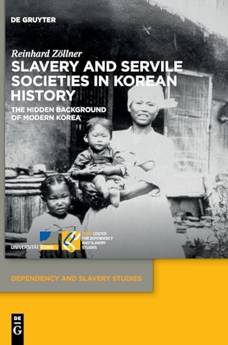 Slavery and Servile Societies in Korean History: The Hidden Background of Modern Korea (Dependency and Slavery Studies, 26)
