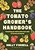 The Tomato Grower's Handbook: Everything you need to know, from seed to harvest and beyond
