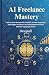 AI Freelance Mastery: How t...