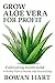 Grow Aloe Vera for Profit: ...