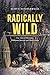 Radically Wild: True Tales ...