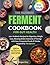 The Ultimate Ferment Cookbo...