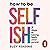 How to Be Selfish: 7 steps to taking back your power