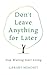 Don't Leave Anything for Later: Stop Waiting Start Living