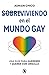 Sobreviviendo en el mundo gay: Una guía para quererse y querer con orgullo