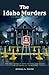 The Idaho Murders ( A True American Tragedy): The True Story of Four Victims, One Killer, and an American Nightmare