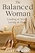 The Balanced Woman Leading at Work, Loving at Home by Harper King