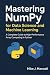 Mastering NumPy for Data Science and Machine Learning: A Complete Guide to High-Performance Array Computing in Python (The CodeCraft Series)