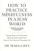 How to Practice Mindfulness...