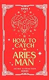 How to Catch the Aries Man by Petite Genie Group