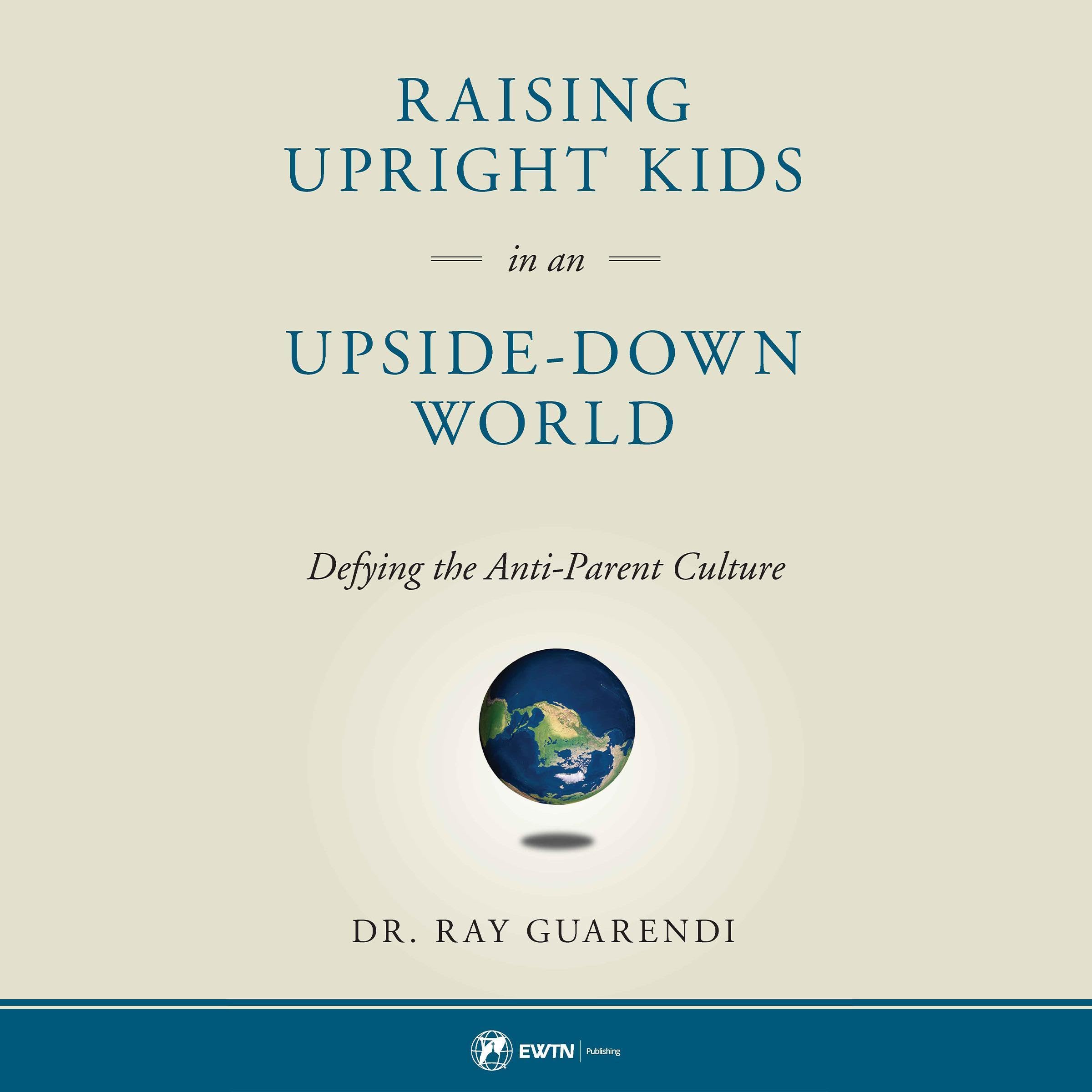Raising Upright Kids in an Upside-Down World: Defying the Anti-Parent Culture (Audible Audio)