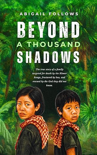 Beyond a Thousand Shadows: The true story of a family targeted for death by the Khmer Rouge, fractured by loss, and rescued by the God they did not know.