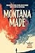 Montana Made: How Losing My Father, My Mind, and My Patience Made Me (Sort of) a Better Man