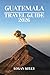 GUATEMALA TRAVEL GUIDE 2026...