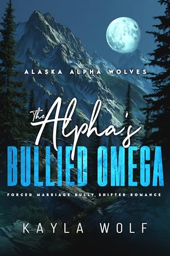The Alpha’s Bullied Omega: Forced Marriage Bully Shifter Romance (Alaska Alpha Wolves Book 3)