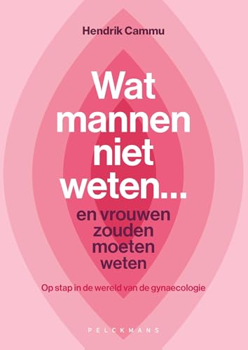 Wat mannen niet weten... en vrouwen zouden moeten weten: Op stap in de wereld van de gynaecologie (Dutch Edition)