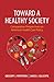 Toward a Healthy Society: C...