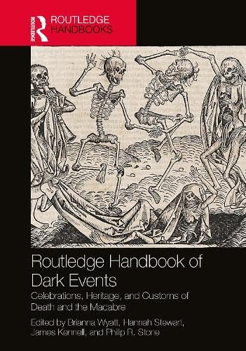 Routledge Handbook of Dark Events: Celebrations, Heritage, and Customs of Death and the Macabre (Hardcover)