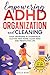 Empowering ADHD Organization and Cleaning: Stop Drowning in Overwhelm: The 28-Day Workbook for a Clutter-Free Home, Clear Mind, and Productive Life