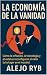 LA ECONOMIA DE LA VANIDAD :...
