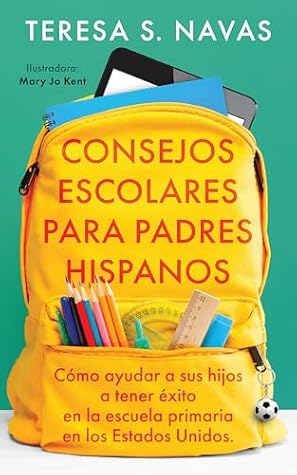 Consejos Escolares Para Padres Hispanos por Teresa S. Navas