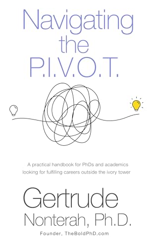Navigating the P.I.V.O.T.: A handbook for PhDs and academics looking to thrive in careers beyond the ivory tower. (Kindle Edition)