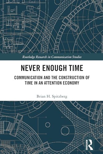 Never Enough Time: Communication and the Construction of Time in an Attention Economy (Routledge Research in Communication Studies)