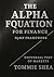 The Alpha Equation for Finance by Tommie Shea The Alpha Equation for Finance by Tommie Shea