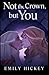 Not the Crown, but You by Emily Hickey