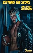 Settling the Score — Part 10: Last Man Standing: steamy gay dom/sub enemies-to-lovers nerd jock bully MM dark romance