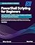 PowerShell Scripting for Beginners: Learn Commands, Variables, Loops, Functions, and Create Real-World Automation Solutions (Development Series Book 1)