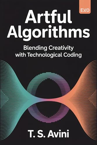Artful Algorithms: Blending Creativity with Technological Coding (Kindle Edition)
