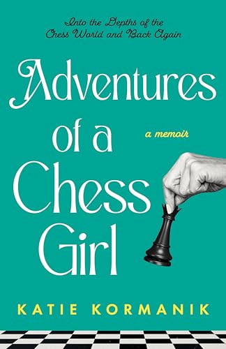 Adventures of a Chess Girl: Into the Depths of the Chess World and Back Again (Kindle Edition)