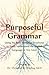 Purposeful Grammar: Using Six Basic Sentence Structures to Easily Understand the English Language at Any Level