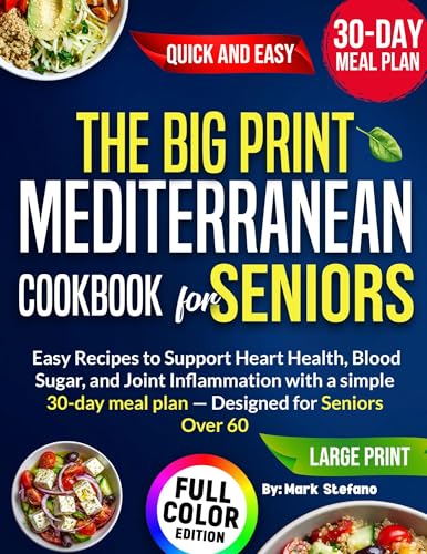 The Big Print Mediterranean Cookbook for Seniors: Easy Recipes to Support Heart Health, Blood sugar, and Joint Inflammation with a simple 30 day meal plan- Designed for seniors over 60 (Kindle Edition)