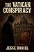 The Vatican Conspiracy by Jesse Daniel
