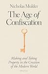 The Age of Confiscation: Making and Taking Property in the Creation of the Modern World