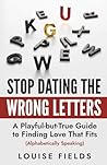 Stop Dating the Wrong Letters: A Playful-but-True Guide to Finding Love That Fits (Alphabetically Speaking) (The AlphaBet Theory Series)