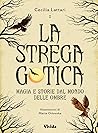 La Strega Gotica. Magia e storie dal mondo delle ombre La Strega Gotica. Magia e storie dal mondo delle ombre