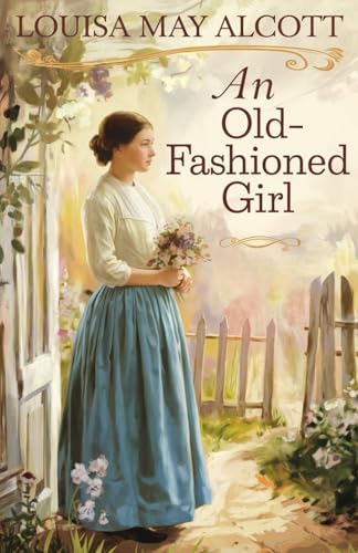An Old-Fashioned Girl: A Heartwarming Victorian Romance and Classic Coming-of-Age Tale