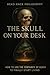 The Skull on Your Desk: How...