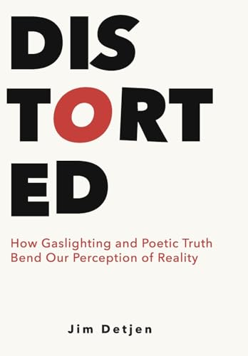 Distorted: How Gaslighting and Poetic Truth Bend Our Perception of Reality (Hardcover)