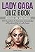 Lady Gaga Quiz Book: 101 Questions To Test Your Knowledge Of The Icon That Is Lady Gaga