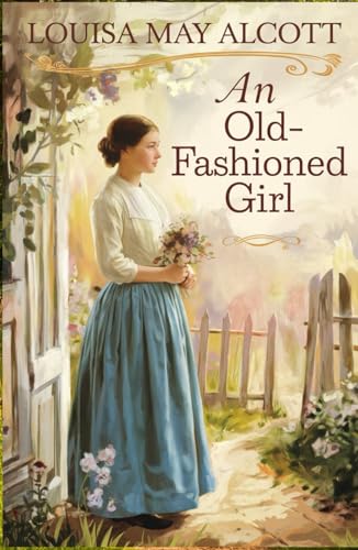 An Old-Fashioned Girl: A Heartwarming Victorian Romance and Classic Coming-of-Age Tale