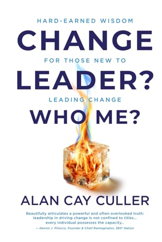 Change Leader? Who Me?: Hard-Earned Wisdom for Those New to Leading Change (Hardcover)